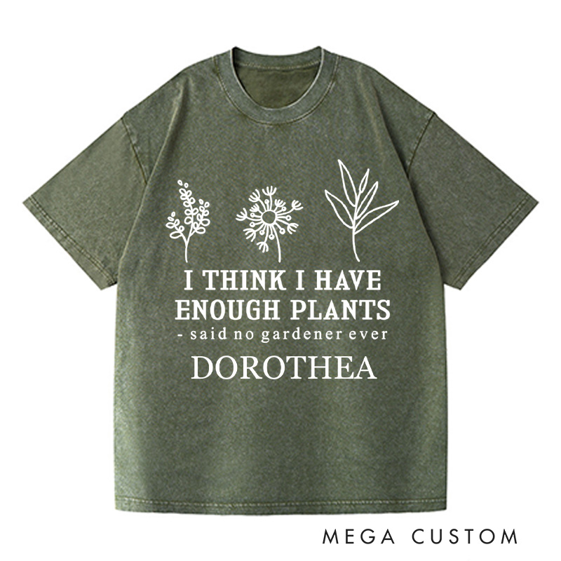 Personalized I Think I Have Enough Plants Washed T-Shirts Gardener Shirt Gardening Shirt Plant Lover Shirt Plant Earth Day Tee Gardener Gift