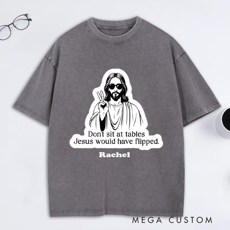 Personalized Don't Sit at Tables Jesus Would Have Flipped Washed T-Shirt with Custom Name Funny Christian Tee Jesus Shirt Religious Christian Gift