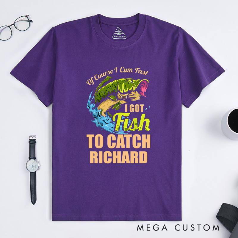 Personalized of Course I Come Fast I Got Fish to Catch Fishing T-Shirt Fishing Enthusiast's Humorous T-Shirt