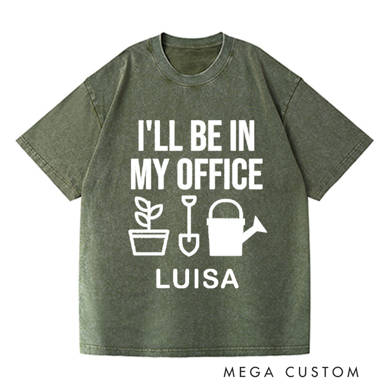 Personalized I'll Be In My Office Washed T-Shirts Garden Shirt Funny Plant Shirt Gardening Shirt Office Tee Gift For Garden Lovers