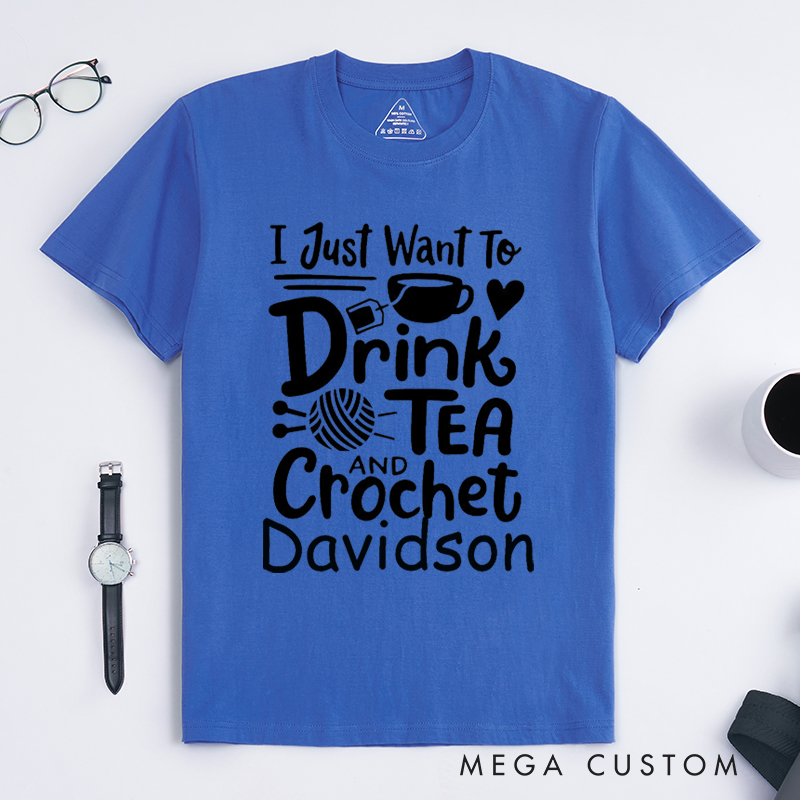 Personalized I Just Want to Drink Tea and Crochet Classic T-Shirts for Knitting Lovers Funny Crochet Shirt Tea Loving Gift