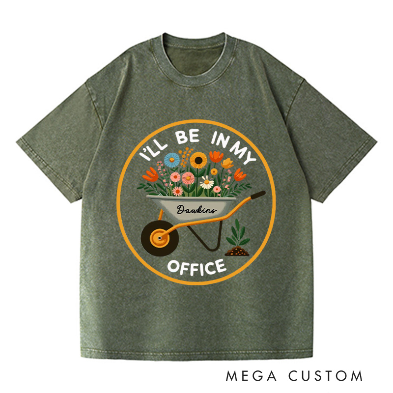 Personalized I'll Be In My Office Washed T-Shirts Garden Shirt Garden Love Office Party Tee Gift For Garden Lovers