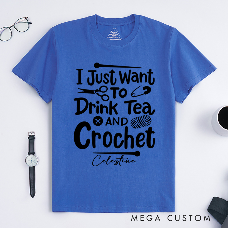 Personalized I Just Want to Drink Tea and Crochet Classic T-Shirts for Knitting Lovers Funny Crochet Shirt Tea Lovers Gift