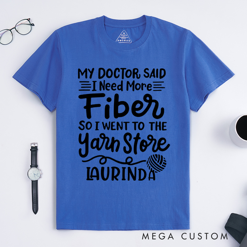 Personalized My Doctor Said I Need More Fiber So I Went to the Yarn Store Classic T-Shirts Gift for Knitting Lovers Funny Knitting Shirt Hilarious Fiber Saying Tee