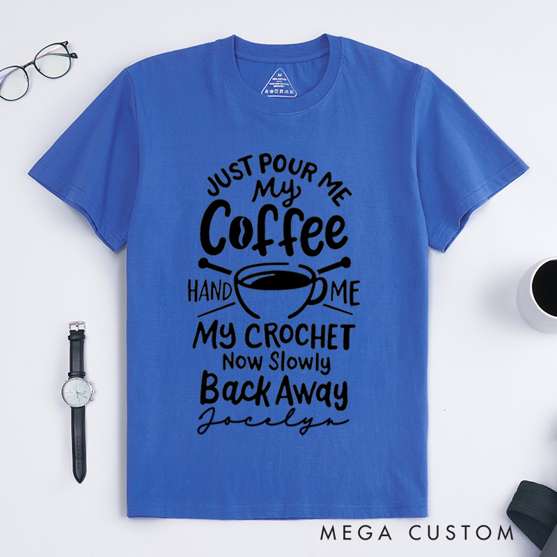 Personalized Just Pour Me My Coffee Hand Me My Knitting and Slowly Back Away Classic T-Shirts Gift for Knitting Lovers Funny Knitting Shirt Gift for Coffee Lover