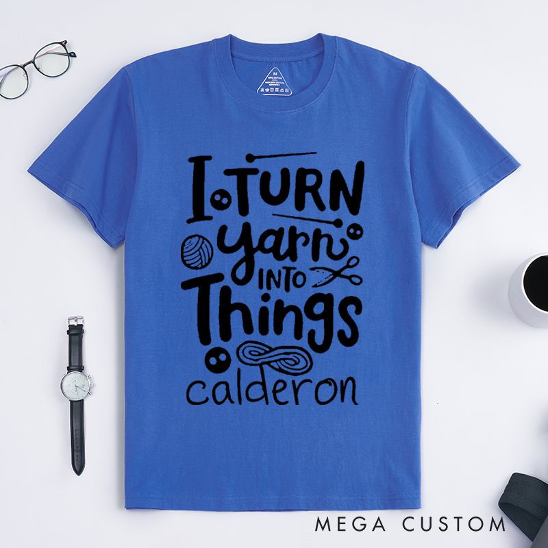 Personalized I Turn Yarn into Things Classic T-Shirts for Knitting Lovers Funny Crochet Shirt Gift for Yarn Lovers
