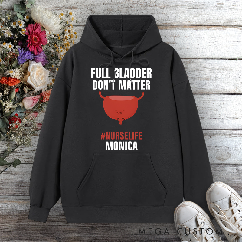 Personalized Hoodies for Nurse Full Bladder Don't Matter NurseLife Design Hoodies International Nurse Day Gift