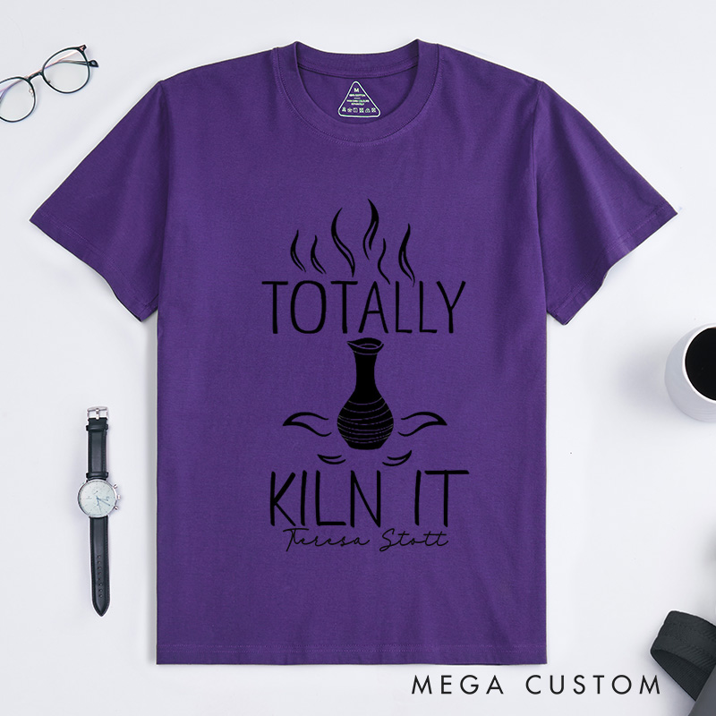 Personalized Totally Kiln It Classic T-Shirts Comfort Color Ceramic Artist Gift Pottery Lover Outfit Clay Enthusiast Apparel Wheel Throwing Clothing