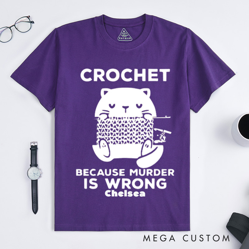 Personalized Cute Cat Crochet Because Murder Is Wrong Classic T-Shirts Funny Quote Shirt Crochet Lover Shirt Gift For Crochet Lover Knitting Tee Cat Mom Tee