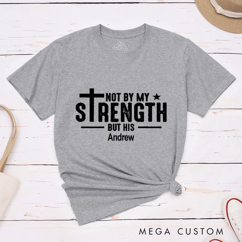 Personalized Not by My Strength But His Classic T-Shirt with Custom Name Bible Verse Cotton Basic Shirt Easter Birthday Gift Religious Gift for Men