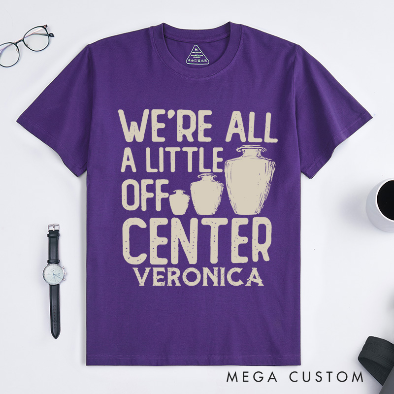 Personalized We're all a little off center Classic T-Shirts Pottery Lover Gift Pottery Gift Ceramics Shirt Pottery Art Shirt