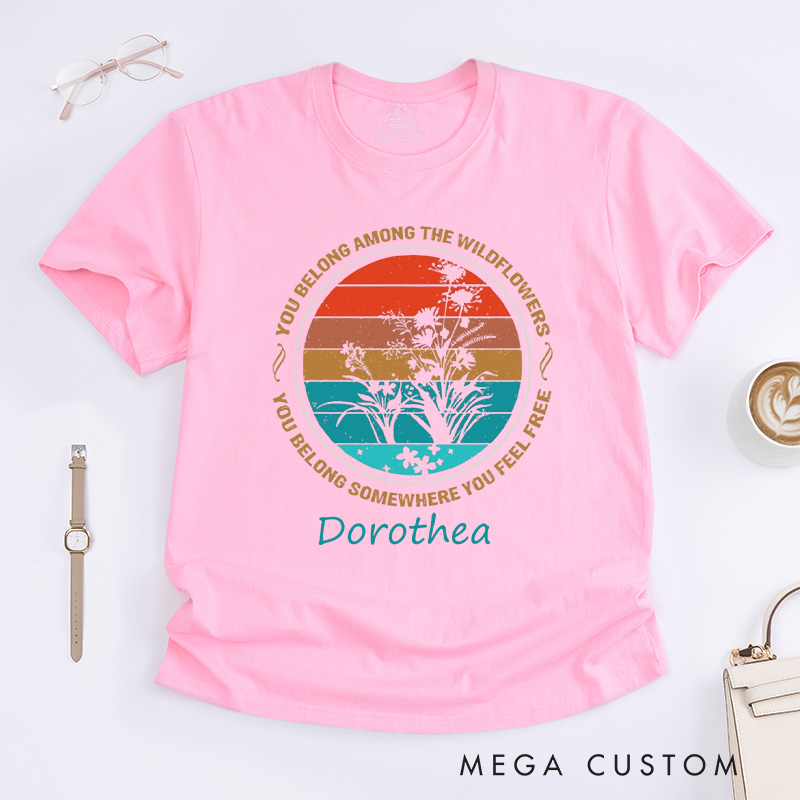 Personalized You Belong Among The Wildflowers Classic T-shirts You Belong Somewhere You Feel Free Shirt Gardener Shirt Gift Sunset Shirt