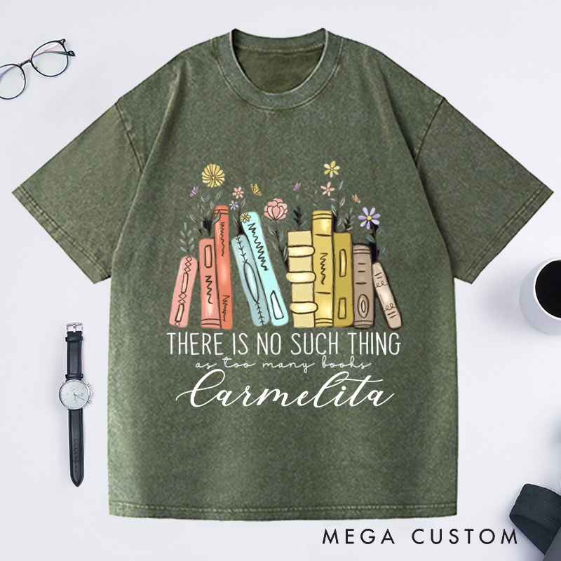 Personalized There Is No Such Thing As Too Many Books Washed T-Shirts Reading Book Lover Shirt Librarian Shirt Book Lover Gift Bibliophile Shirt