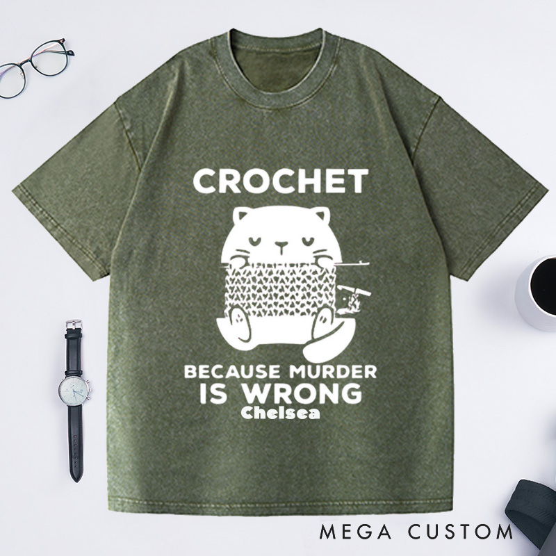 Personalized Cute Cat Crochet Because Murder Is Wrong Washed T-Shirts Funny Quote Shirt Crochet Lover Shirt Gift For Crochet Lover Knitting Tee Cat Mom Tee