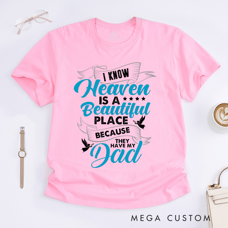 Personalized Memorial T-Shirt I Know Heaven Is A Beautiful Place Because They Have My Dad Custom Remembrance Tee for Loved One Memorial Gift