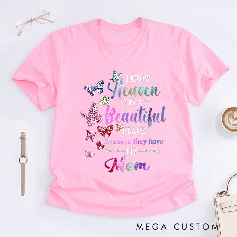 Personalized Remembrance T-Shirt I Know Heaven Is A Beautiful Place Because They Have My Mom Custom Memorial Tee for Loved One