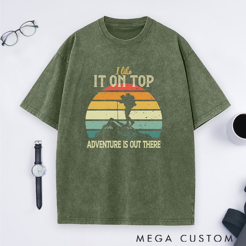 Personalized I Like It On Top Washed T-Shirts Mountain Adventures Shirts Gift for Hiking Traveling Camping Lover