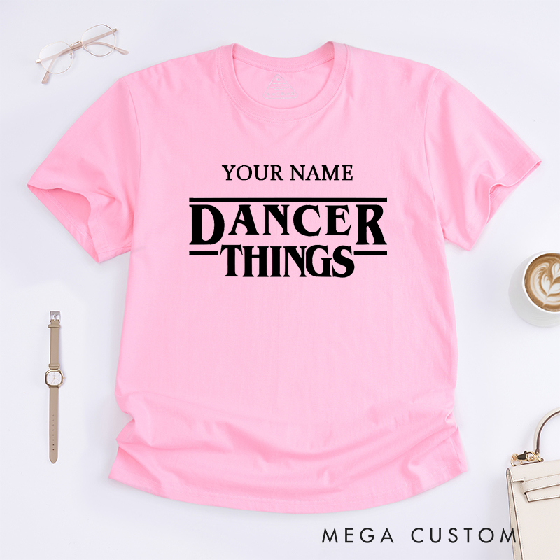 Personalized Dancer Things T-Shirt Custom Name Dance Lover Gift Unisex Tee Unique Present for Dancers Performer Birthday Anniversary Graduation