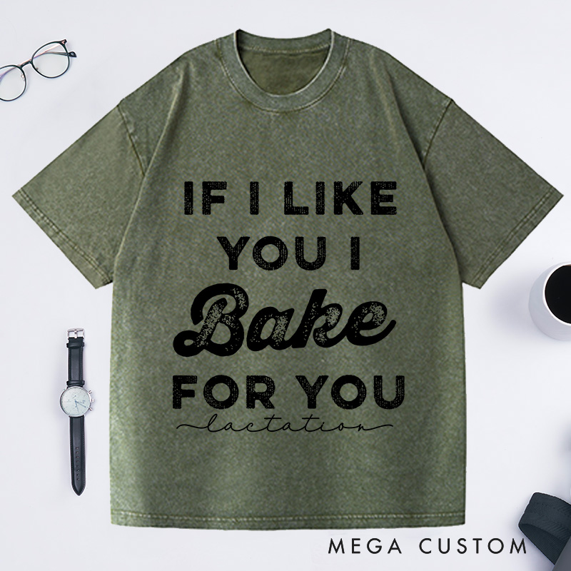Personalized If I Like You I Bake For You Washed T-Shirts Baking Shirt Gifts For Bakers