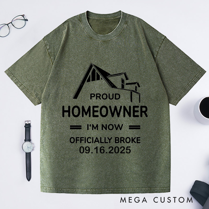 Personalized New Homeowners Proud Homeowner I'm Now Officially Broke Housewarming Washed T-shirt Custom Date