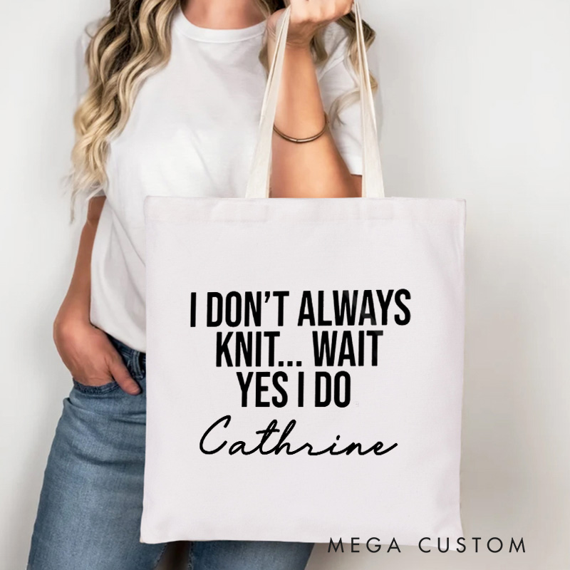Personalized I Don't Always Knit Wait Yes I Do Tote Bag Canvas Bag with Name Yarning Bag Knitting Lover Gift Knitter Gift