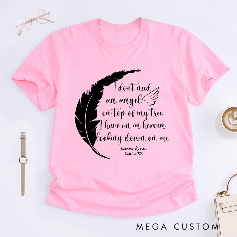 Personalized Memorial Tee I Don't Need an Angel on Top of My Tree I Have One in Heaven Looking Down on Me Custom Remembrance T-Shirt for Loved One