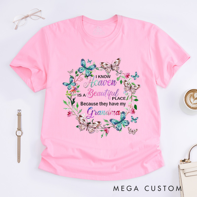 Personalized Memorial Tee for Loved One Custom Remembrance T-Shirt I Know Heaven Is a Beautiful Place Because They Have My Grandma