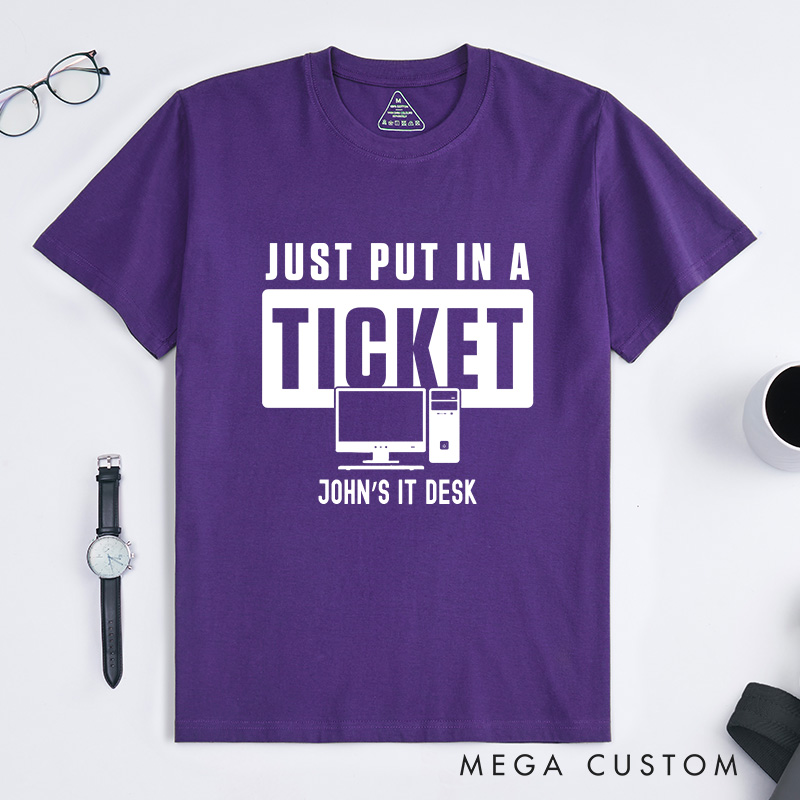 Personalized Just Put In A Ticket T-Shirt Computer Geek Tech Support Shirt Programmer IT Lovers Shirt Gift for Nerd