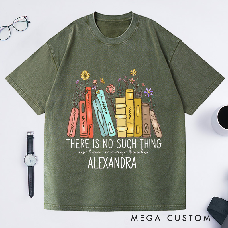 Personalized There Is No Such, Thing As Too Many Books Washed T-Shirts with Name, Bookish Tshirt Floral Book Lover Shirt Librarian Tee Gift