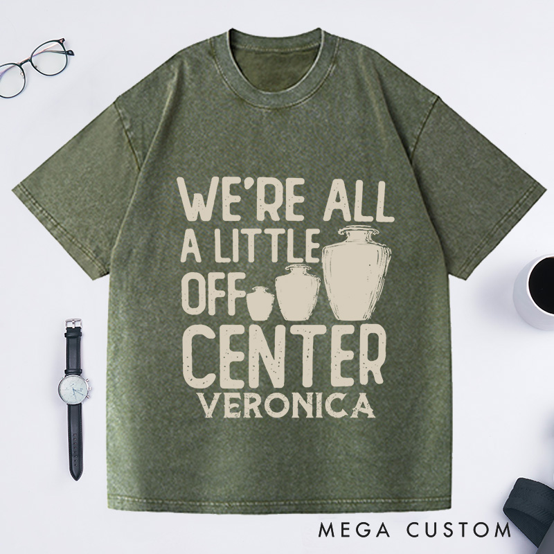 Personalized We're All a Little Off Center Washed T-Shirts Pottery Lover Gift Pottery Gift Ceramics Shirt Pottery Art Shirt