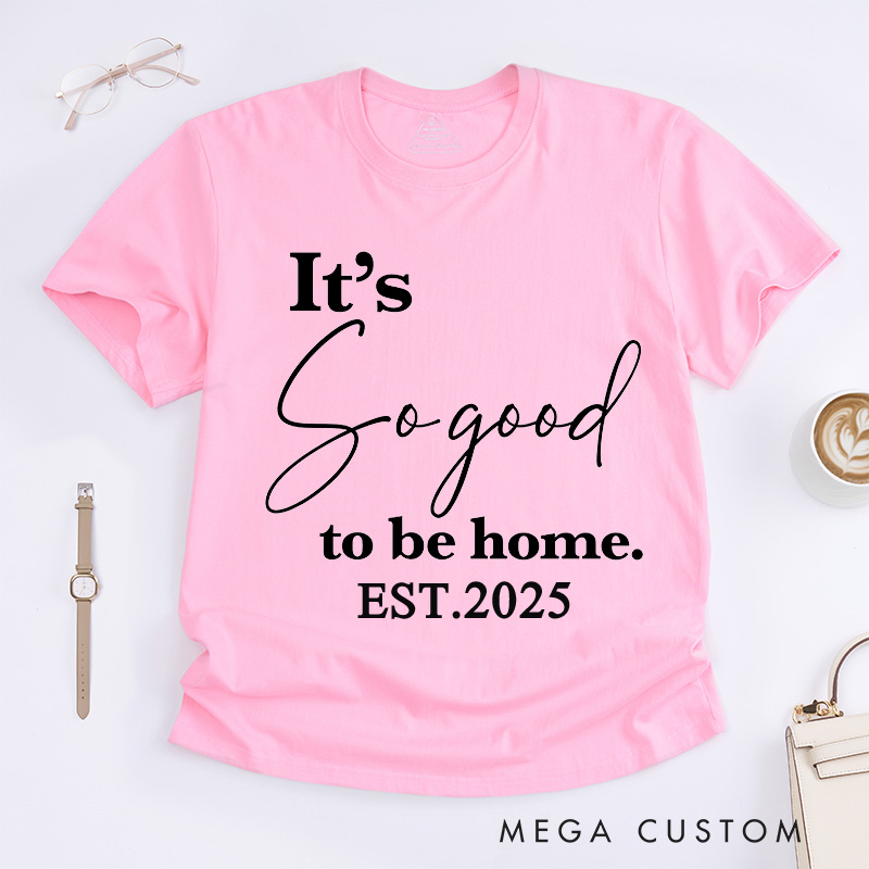 Personalized T-Shirt Housewarming Gift It's so Good to Be Home T-Shirt New Home Gifts Perfect Gift for New Homeowners New Homeowner Gift