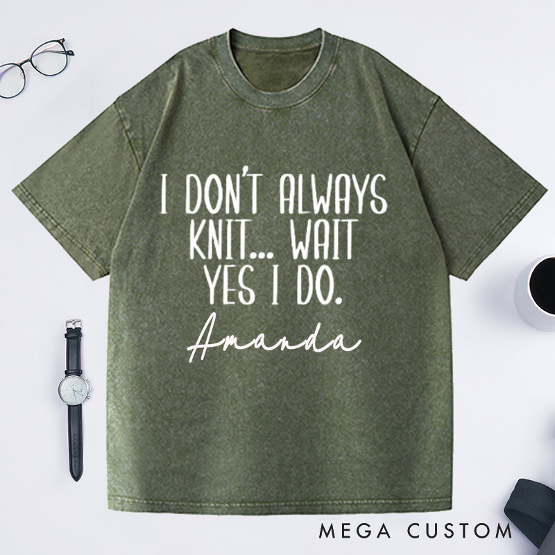 Personalized Knitting Shirt Gift or Knitter Gifts Knitting Washed T-Shirts I Don't Always Knit Knitting Gifts Knitting Tee Funny Gift