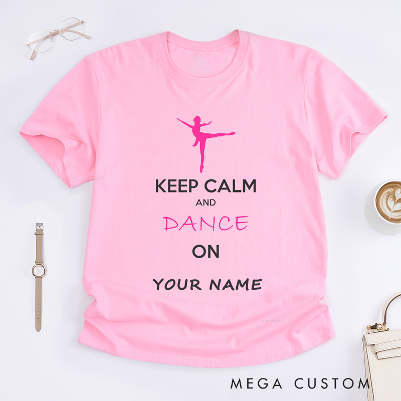Personalized Dance Lover Cute Ballet Dancer T-Shirts Gift for Women Keep Calm and Dance On Custom Name Unique Dance Enthusiast Present