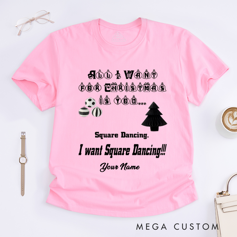 Personalized All I Want for Christmas Is You T-Shirts Custom Name Gift Funny Square Dancing Shirt Unique Womens Present