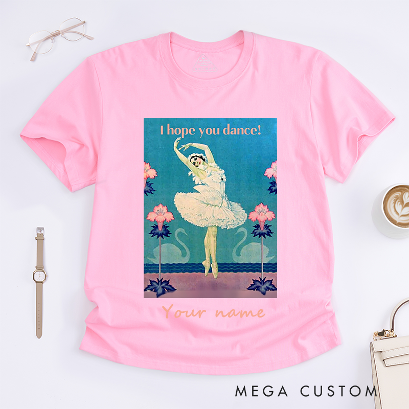 Personalized Ballet Dancer Graphic T-Shirt Custom Name Inspirational I Hope You Dance Gift for Women Dance Lovers Unique Artistic Tee