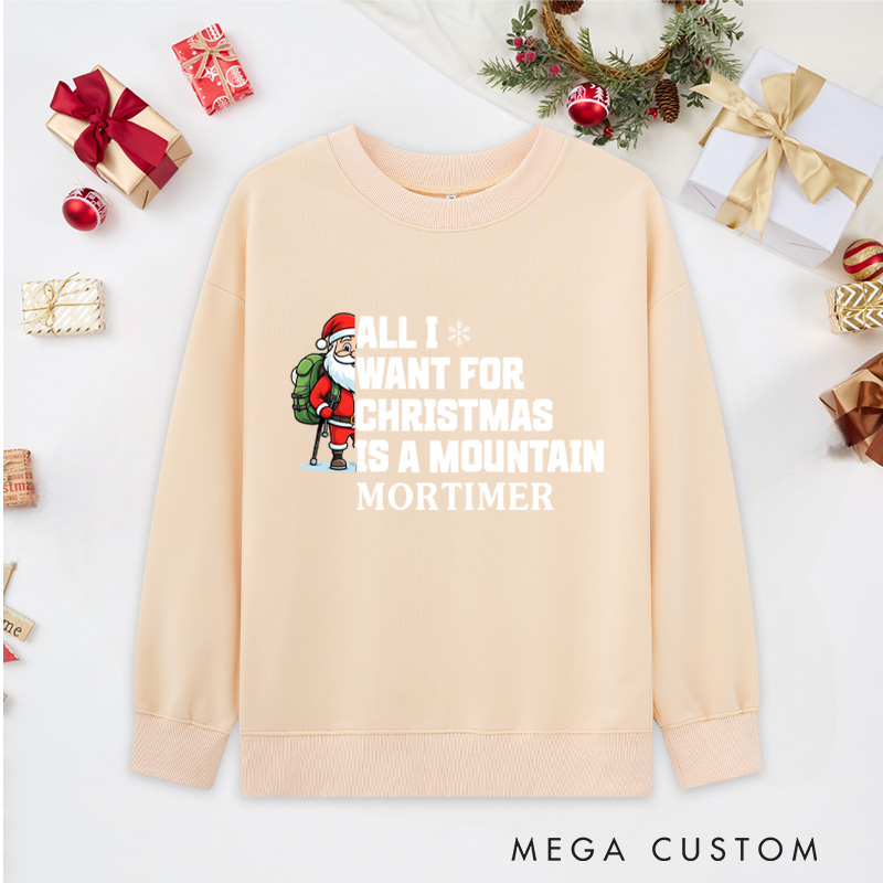 Personalized All I Want for Christmas Is a Mountain Classic Sweatshirts Nature Adventure Sweatshirts Gift Outdoor Hiking Lover