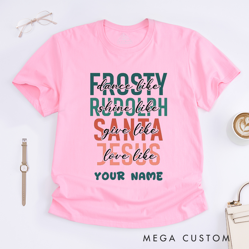 Personalized Inspirational T-Shirts Unisex Gift Dance Like Frosty Shine Like Rudolph Give Like Santa Love Like Jesus Custom Name Tee for Family