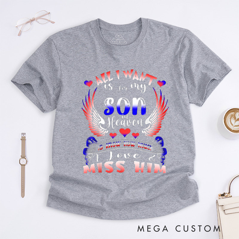 Personalized Custom Remembrance T-Shirt for Loved One Memorial Tee All I Want Is For My Son In Heaven To Know How Much I Love And Miss Him