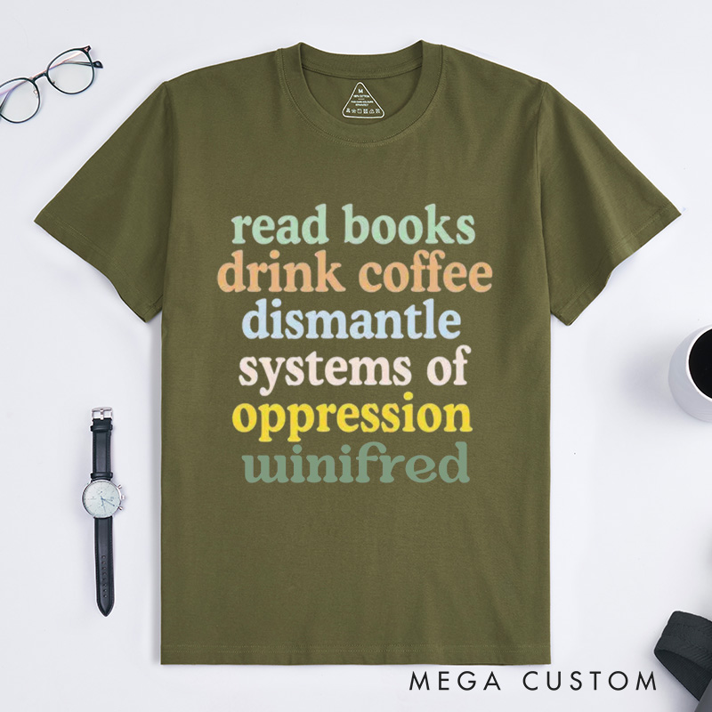 Personalized Read Books Drink Coffee Dismantle Systems of Oppression Classic T-Shirts Best Reading Shirt Reader Tee Coffee Lover Customized Name Shirt Gift for Books Lover