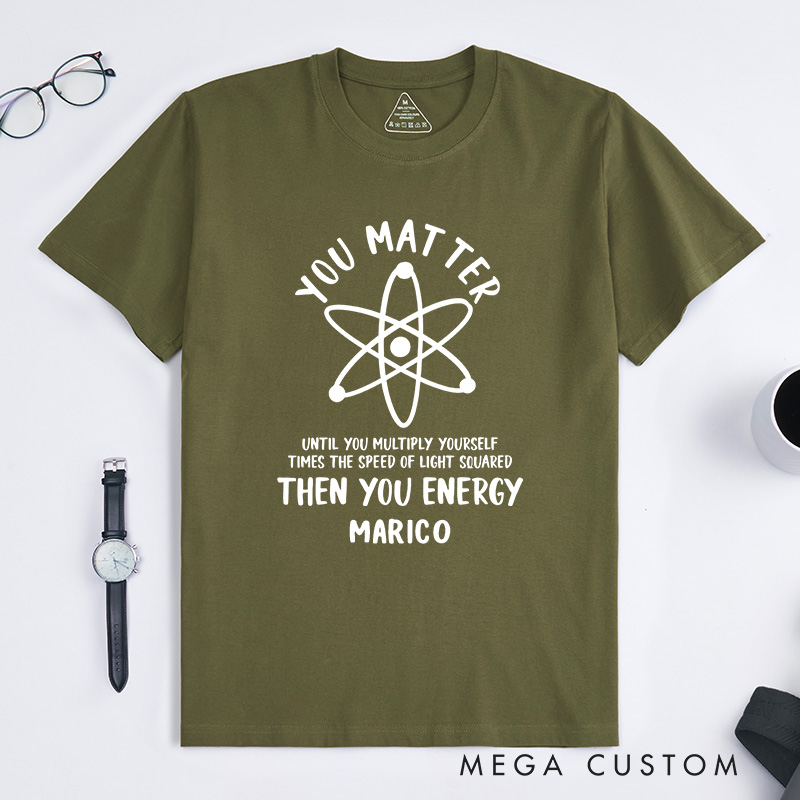 Personalized Funny Science T-Shirt You Matter You Energy Shirt Chemistry Science Lovers Shirt Gift for Geek Nerd