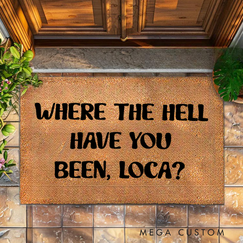 Personalized Where the Hell Have You Been Loca? Doormat Welcome Mat Welcome Doormats Housewarming Gift New Home Decor