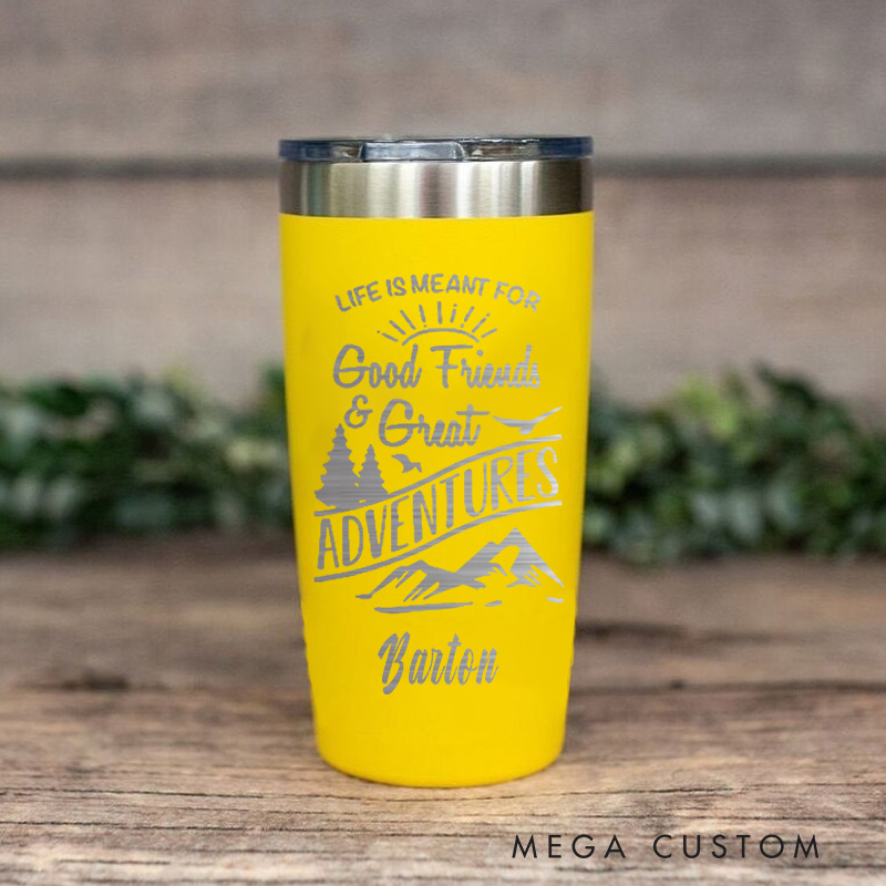 Personalized Adventure Tumbler Life Is Meant for Good Friends & Great Adventures Tumbler for Friend Outdoor Enthusiasts