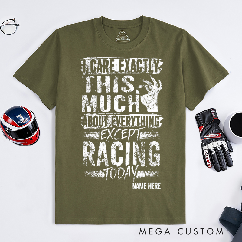 Personalized Funny Racing T Shirt I Care Exactly This Much About Everything Except Racing Today Tee Gift for Racers and Racing Lovers