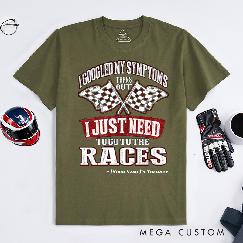 Personalized Funny Racing T Shirt Custom Name I Googled My Symptoms I Just Need To Go To The Races Tee for Racers and Racing Lovers