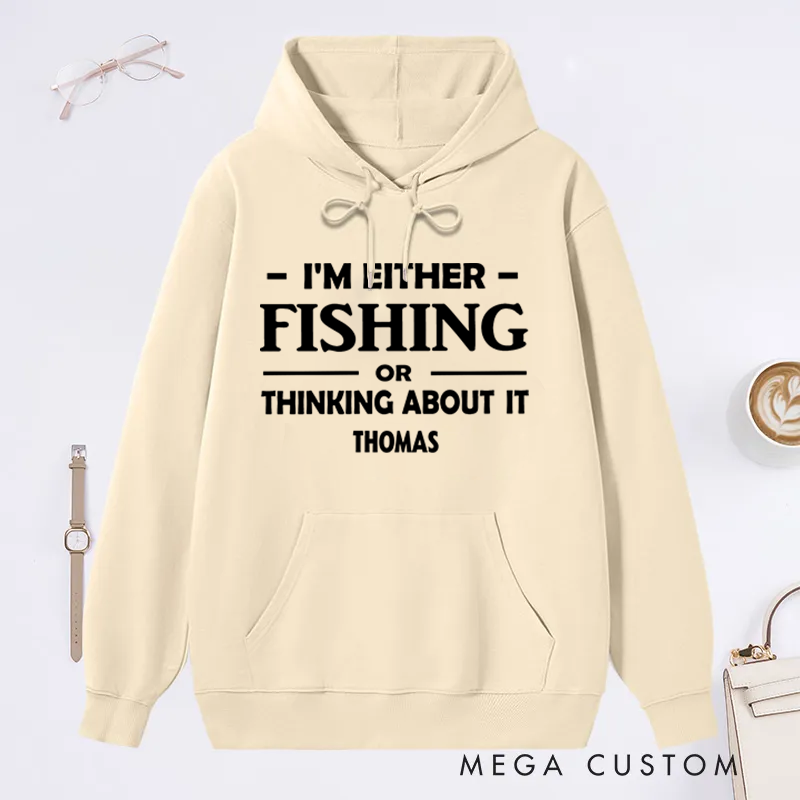Personalized Fishing Hoodie I'm Either Fishing or Thinking About It Hoodie Custom Name Warm and Stylish Gift for Fishing Enthusiasts