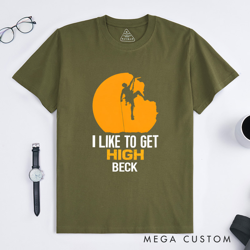 Personalized Funny T-Shirt I like to Get High Sarcastic Joke Climbing Gifts Outdoors Present