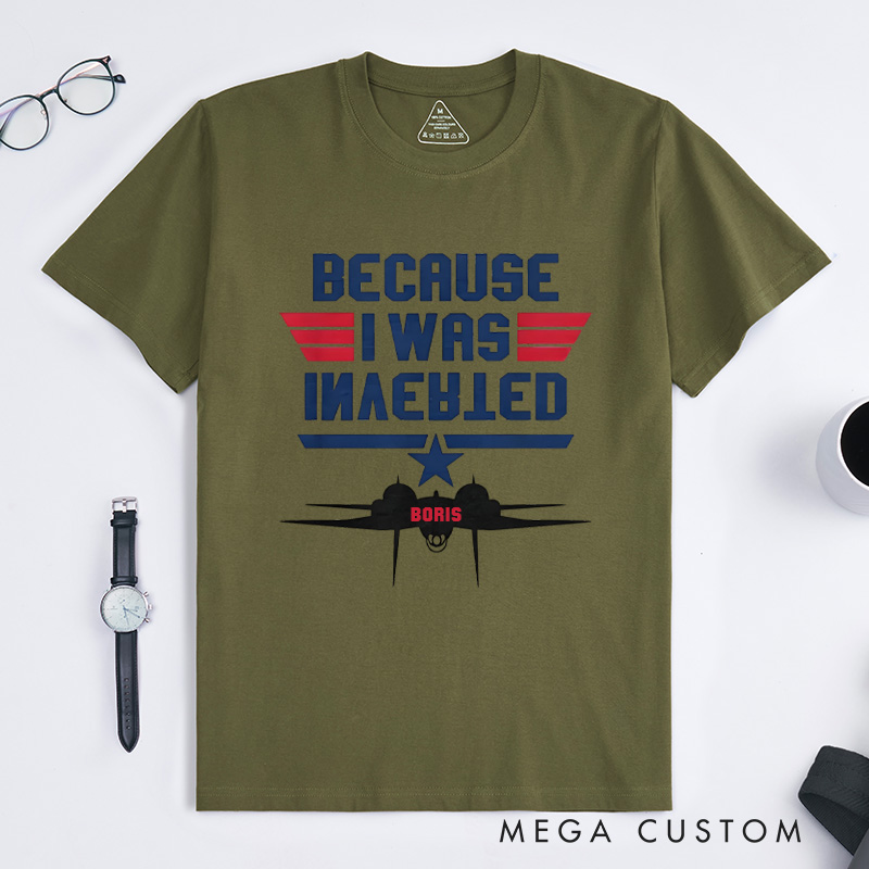 Personalized Because I Was Inverted T-Shirt Aviation Enthusiasts T-Shirt Geek Lover Gift