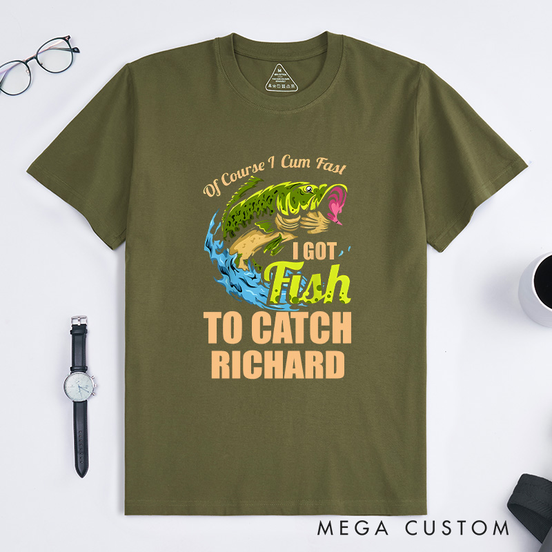 Personalized of Course I Come Fast I Got Fish to Catch Fishing T-Shirt Fishing Enthusiast's Humorous T-Shirt