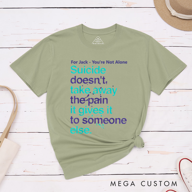 Personalized You're Not Alone Suicide Doesn't Take Away the Pain It Gives It to Someone Else T-shirt Mental Health Gift 