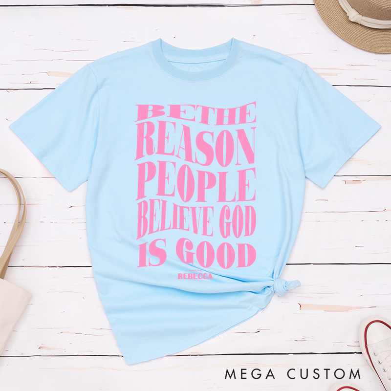 Personalized Be the Reason People Believe God is Good was Classic T-Shirt with Name Christian Inspirational Cotton T-Shirt Faith Gift for Jesus Lover